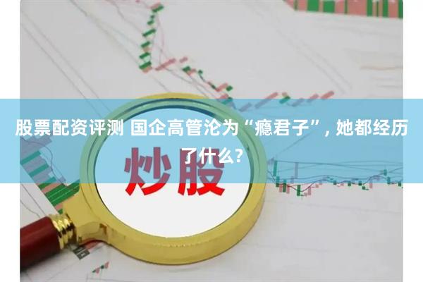 股票配资评测 国企高管沦为“瘾君子”, 她都经历了什么?