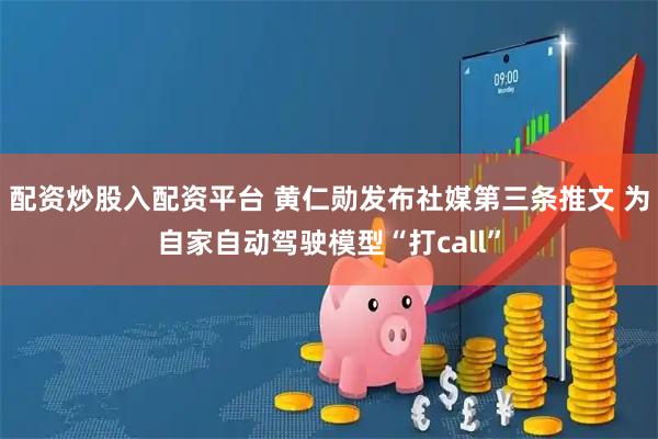 配资炒股入配资平台 黄仁勋发布社媒第三条推文 为自家自动驾驶模型“打call”